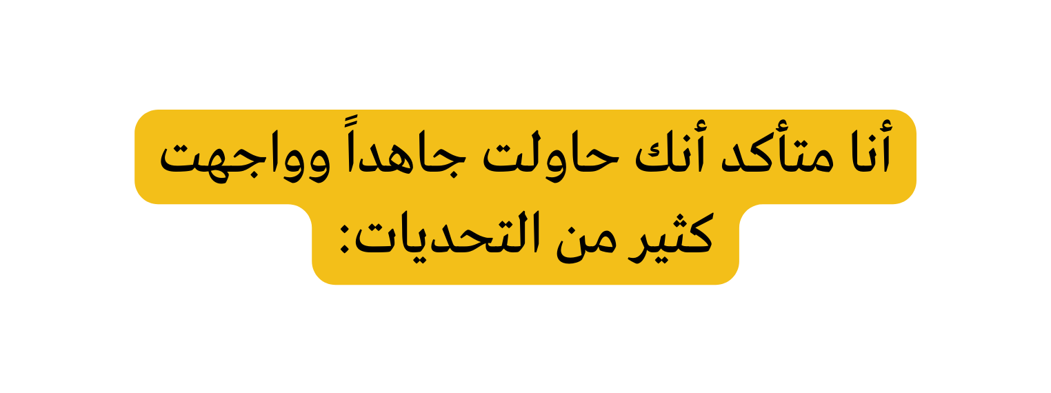 أنا متأكد أنك حاولت جاهدا وواجهت كثير من التحديات